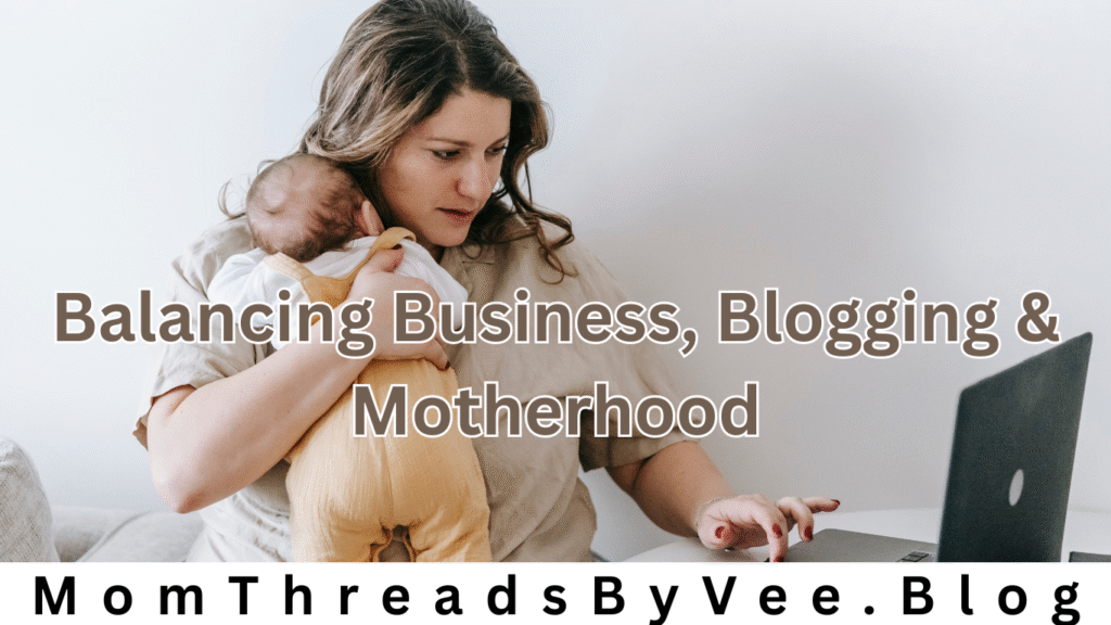 Balancing Business, Blogging & Motherhood
